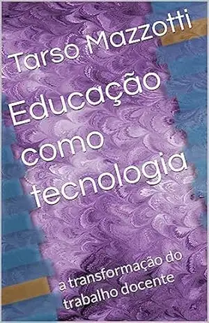 Educação como tecnologia: a transformação do trabalho docente – Tarso Mazzotti