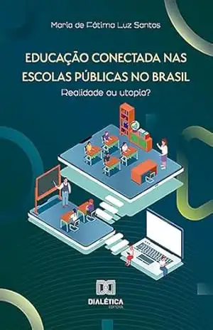 Capa do livro Educação Conectada nas Escolas Públicas no Brasil: realidade ou utopia? - Maria de Fátima Luz Santos Luz Santos