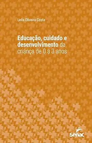 Educação, cuidado e desenvolvimento da criança de 0 a 3 anos (Série Universitária) – Leila Oliveira Costa Educação, cuidado e desenvolvimento da criança de 0 a 3 anos (Série Universitária) – Leila Oliveira Costa