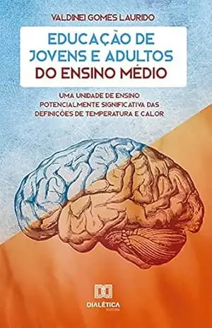 Educação de Jovens e Adultos do Ensino Médio: uma unidade de ensino potencialmente significativa das definições de temperatura e calor – Valdinei Gomes Laurido