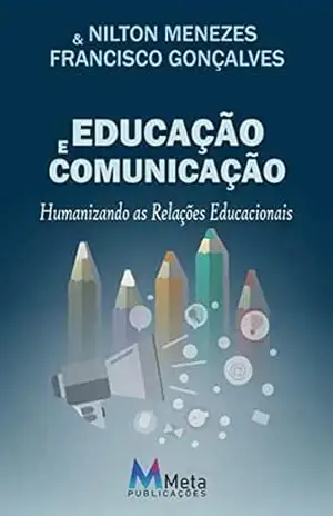 EDUCAÇÃO E COMUNICAÇÃO: Humanizando as Relações Educacionais – NILTON MENEZES