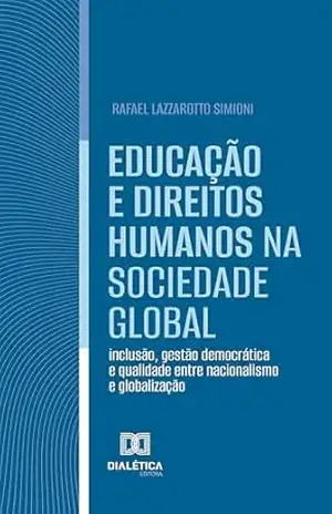 Educação e direitos humanos na sociedade global: inclusão, gestão democrática e qualidade entre nacionalismo e globalização – Rafael Lazzarotto Simioni