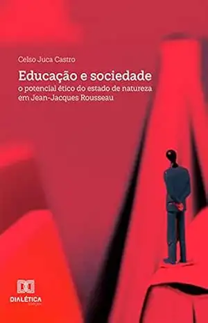 Capa do livro Educação e sociedade: o potencial ético do estado de natureza em Jean–Jacques Rousseau - Celso Juca Castro