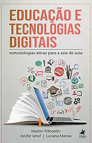 Educação e tecnologias digitais: Metodologias ativas para sala de aula - Marlon Richard Alves Pillonetto Educação e tecnologias digitais: Metodologias ativas para sala de aula - Marlon Richard Alves Pillonetto