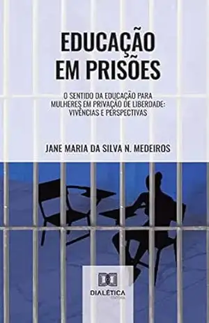 Educação em Prisões: o sentido da educação para mulheres em privação de liberdade: vivências e perspectivas – Jane Maria da Silva Nóbrega Medeiros