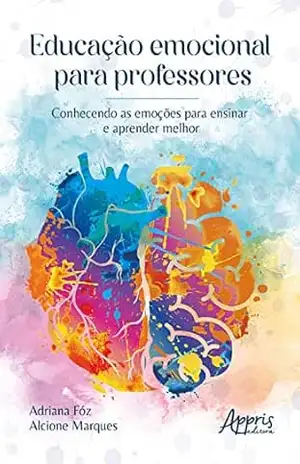 Educação Emocional para Professores: Conhecendo as Emoções para Ensinar e Aprender Melhor – Adriana Fóz