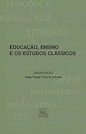 Educação, ensino e os estudos clássicos – Katia Teonia Costa de Azevedo Educação, ensino e os estudos clássicos – Katia Teonia Costa de Azevedo
