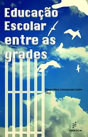 Educação escolar entre as grades – Elenice Maria Cammarosano Onofre Educação escolar entre as grades – Elenice Maria Cammarosano Onofre