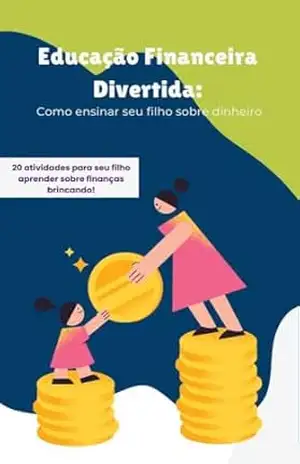 Educação Financeira Divertida: Como ensinar seu filho sobre dinheiro: 20 atividades para seu filho aprender sobre finanças brincando! – Emelynn Giacomini Educação Financeira Divertida: Como ensinar seu filho sobre dinheiro: 20 atividades para seu filho aprender sobre finanças brincando! – Emelynn Giacomini