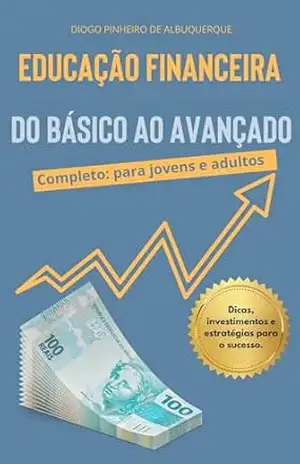 EDUCAÇÃO FINANCEIRA – DO BÁSICO AO AVANÇADO – Diogo Pinheiro de Albuquerque