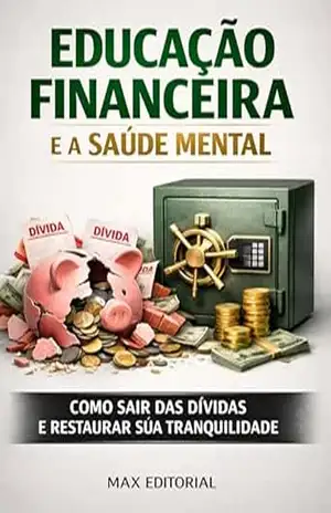Educação Financeira e a Saúde Mental; Com Sair das Dívidas e Restaurar sua Tranquilidade (RIQUEZA INTELIGENTE) – MAX EDITORIAL