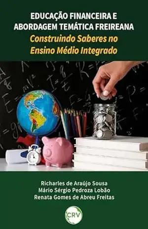 Educação financeira e abordagem temática Freireana: Construindo saberes no Ensino Médio Integrado – Richarles de Araújo Sousa