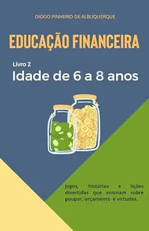 EDUCAÇÃO FINANCEIRA – IDADE DE 6 A 8 ANOS: Livro 2 – Diogo Pinheiro de Albuquerque