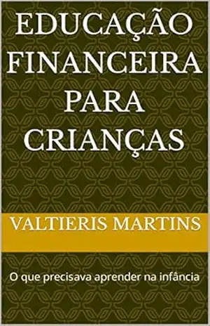 Educação financeira para crianças: O que precisava aprender na infância - Valtieris MARTINS Educação financeira para crianças: O que precisava aprender na infância - Valtieris MARTINS