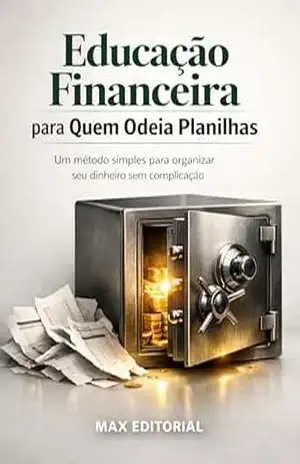 Educação Financeira para Quem Odeia Planilhas: Um Método Simples para Organizar seu Dinheiro sem Complicação (RIQUEZA INTELIGENTE) – MAX EDITORIAL