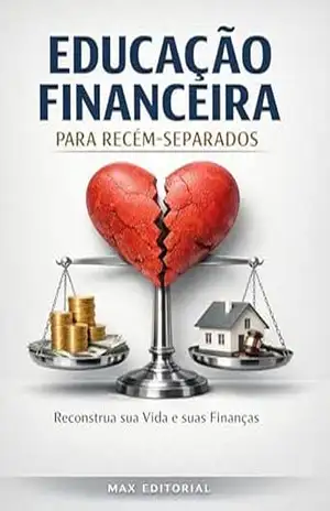 Educação Financeira para Recém–Separados: Reconstrua sua Vida e suas Finanças (RIQUEZA INTELIGENTE) – MAX EDITORIAL