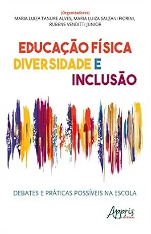 Educação Física, Diversidade e Inclusão: Debates e Práticas Possíveis na Escola – Maria Luíza Tanure Alves