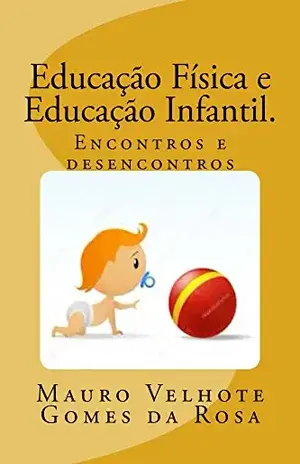 Capa do livro Educação Física e Educação Infantil.: Encontros e Desencontros - Mauro Velhote Gomes da Rosa