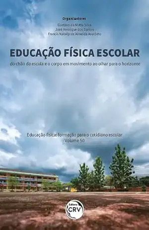 Educação física escolar: Do chão da escola e o corpo em movimento ao olhar para o horizonte – Gustavo da Motta Silva