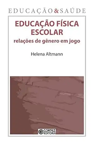 Educação física escolar: Relações de gênero em jogo (Coleção Educação & Saúde) – Helena Altmann