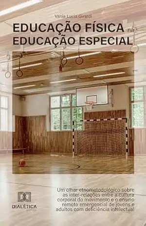 Educação Física na Educação Especial: Um olhar etnometodológico sobre as inter–relações entre a cultura corporal do movimento e o ensino remoto emergencial … e adultos com deficiência intelectual – Vania Lucia Girardi