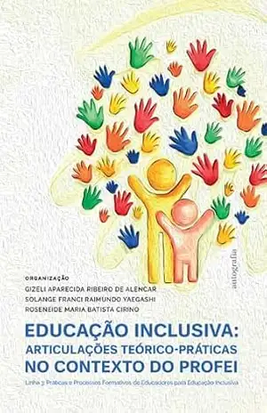 Educação Inclusiva: articulações teórico–práticas no contexto do PROFEI Linha 3: Práticas e Processos Formativos de Educadores para Educação Inclusiva – Gizeli Aparecida Ribeiro de Alencar