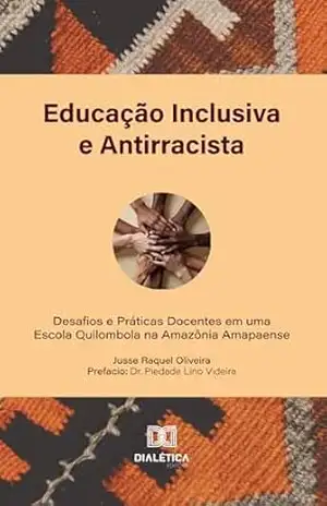 Capa do livro Educação Inclusiva e Antirracista: Desafios e Práticas Docentes em uma escola quilombola na Amazônia Amapaense - Jusse Raquel Oliveira
