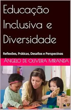 Educação Inclusiva e Diversidade: Reflexões, Práticas, Desafios e Perspectivas – Ângelo de Oliveira Miranda