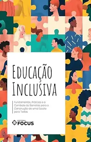 Educação Inclusiva: Fundamentos, Práticas e o Combate às Barreiras para a Construção de uma Escola para Todos – Grupo Focus de Educação