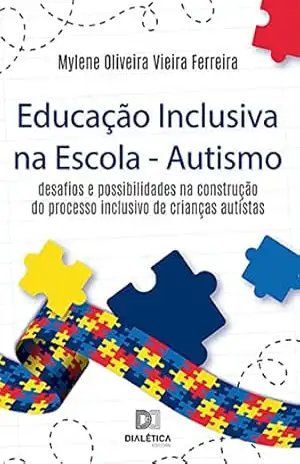 Educação Inclusiva na Escola – Autismo: desafios e possibilidades na construção do processo inclusivo de crianças autistas – Mylene Oliveira Vieira Ferreira