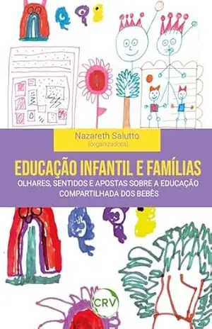 Educação infantil e famílias: Olhares, sentidos e apostas sobre a educação compartilhada dos bebês – Nazareth Salutto