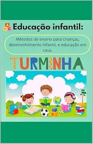 Educação Infantil: Métodos de ensino para crianças, desenvolvimento infantil, e educação em casa. – Angelita Morais