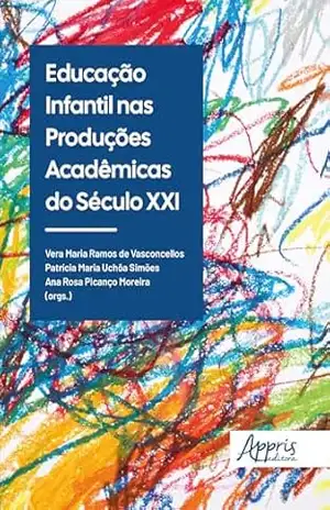 Educação Infantil nas Produções Acadêmicas do Século XXI – Vera Maria Ramos de Vasconcellos