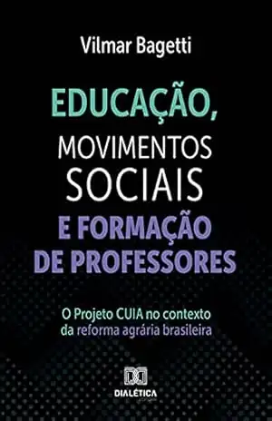Capa do livro Educação, Movimentos Sociais e Formação de Professores: O Projeto CUIA no contexto da reforma agrária brasileira - Vilmar Bagetti