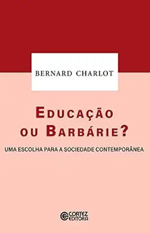 Educação ou barbárie?: uma escolha para a sociedade contemporânea – Bernard Charlot