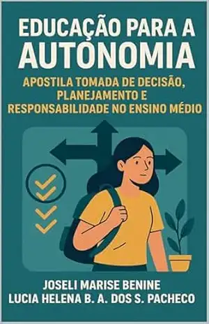 Educação para a Autonomia: Apostila Tomada de Decisão, Planejamento e Responsabilidade no Ensino Médio – Joseli Marise Benine