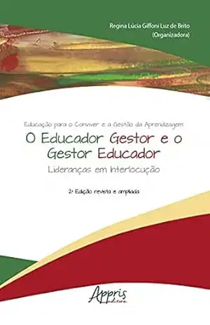Educação para o Conviver e a Gestão da Aprendizagem: O Educador Gestor e o Gestor Educador – Lideranças em Interlocução – Regina Lúcia Giffoni Luz de Brito Educação para o Conviver e a Gestão da Aprendizagem: O Educador Gestor e o Gestor Educador – Lideranças em Interlocução – Regina Lúcia Giffoni Luz de Brito