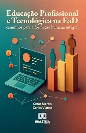 Educação Profissional e Tecnológica na EaD: caminhos para a formação humana integral – Cesar Morais Educação Profissional e Tecnológica na EaD: caminhos para a formação humana integral – Cesar Morais