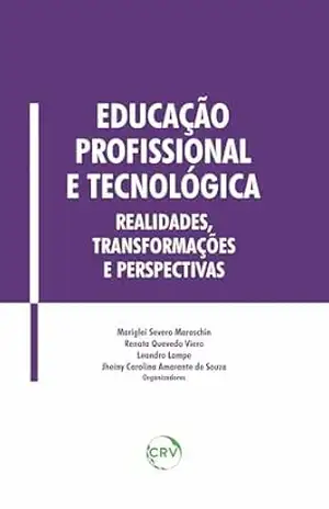 Educação profissional e tecnológica: Realidades, transformações e perspectivas – Mariglei Severo Maraschin