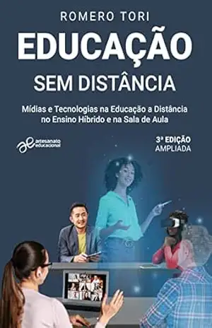 Educação sem Distância: Mídias e Tecnologias na Educação a Distância, no Ensino Híbrido e na Sala de Aula – Romero Tori