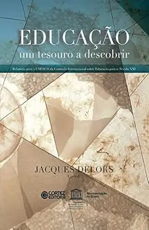 Educação: um tesouro a descobrir – relatório para a UNESCO da Comissão Internacional sobre Educação para o Século XXI – Jacques Delors