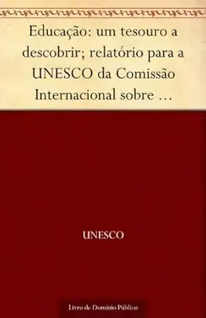 Educação: um tesouro a descobrir; relatório para a UNESCO da Comissão Internacional sobre Educação para o Século XXI – UNESCO