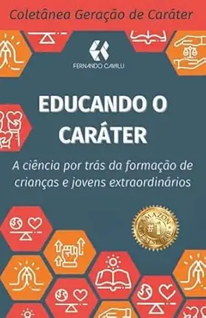 Educando o caráter: A ciência por trás da criação de crianças e jovens extraordinários (Coletânea Geração de Caráter) – Fernando Cavalli