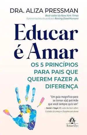 Capa do livro Educar é amar: os 5 princípios para pais que querem fazer a diferença - Aliza Pressman