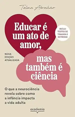 Educar é um ato de amor, mas também é ciência: O que a neurociência revela sobre como a infância impacta a vida adulta – Telma Abrahão Educar é um ato de amor, mas também é ciência: O que a neurociência revela sobre como a infância impacta a vida adulta – Telma Abrahão