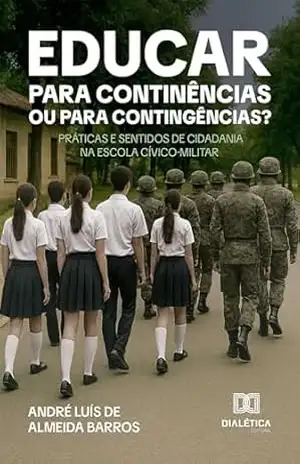 Educar para Continências ou para Contingências?: Práticas e Sentidos de Cidadania na Escola Cívico–Militar – André Luís de Almeida Barros Educar para Continências ou para Contingências?: Práticas e Sentidos de Cidadania na Escola Cívico–Militar – André Luís de Almeida Barros
