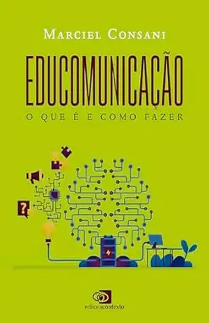 Educomunicação: o que é e como fazer – Marciel Consani Educomunicação: o que é e como fazer – Marciel Consani