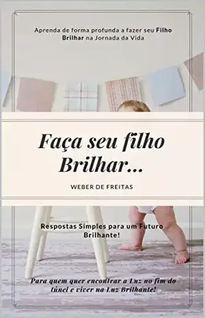 Capa do livro Eduque seu Filho para o Sucesso! E Faça Seu Filho Brilhar...: Dicas Essenciais Para se ter Um Futuro Brilhante e Feliz! Educação Infantil - Weber de Freitas