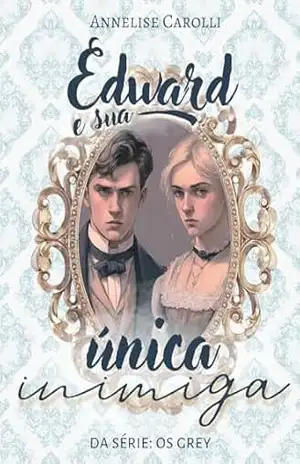 Edward e sua Única Inimiga: Livro Único – Série Os Grey (Novela de Época) – Annelise Carolli