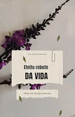Capa do livro Efeito Rebote da Vida: Como Transformar Adversidades em Oportunidades de Crescimento Pessoal - Joice D. Nascimento